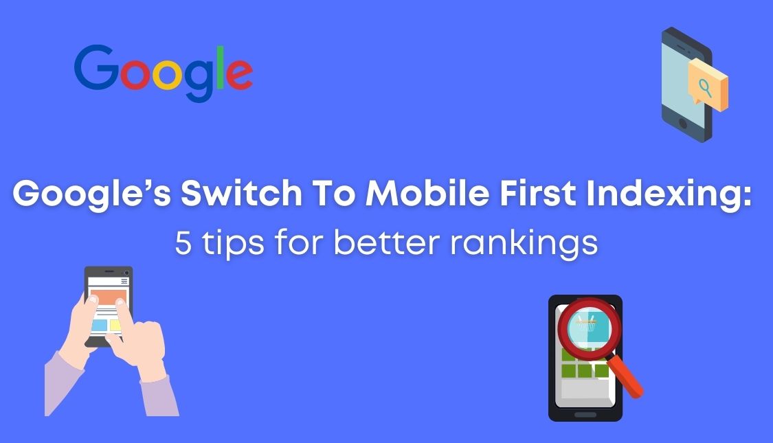 Google’s switch to mobile first indexing 5 tips for better rankings